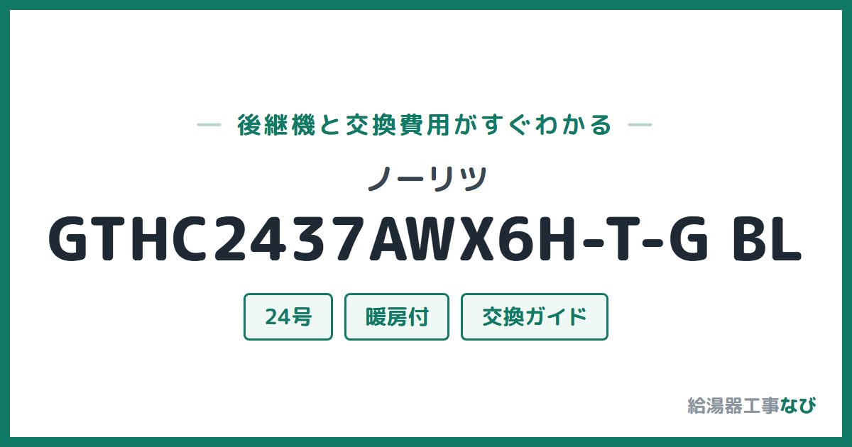 ノーリツ GTHC2437AWX6H-T-G BLの後継機と交換費用ガイド
