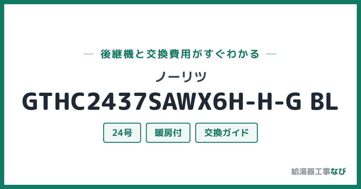 ノーリツ GTHC2437SAWX6H-H-G BLの後継機と交換費用ガイド