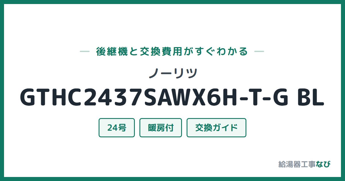 ノーリツ GTHC2437SAWX6H-T-G BLの後継機と交換費用ガイド