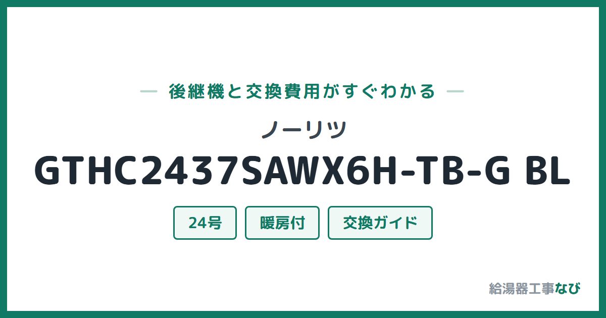 ノーリツ GTHC2437SAWX6H-TB-G BLの後継機と交換費用ガイド