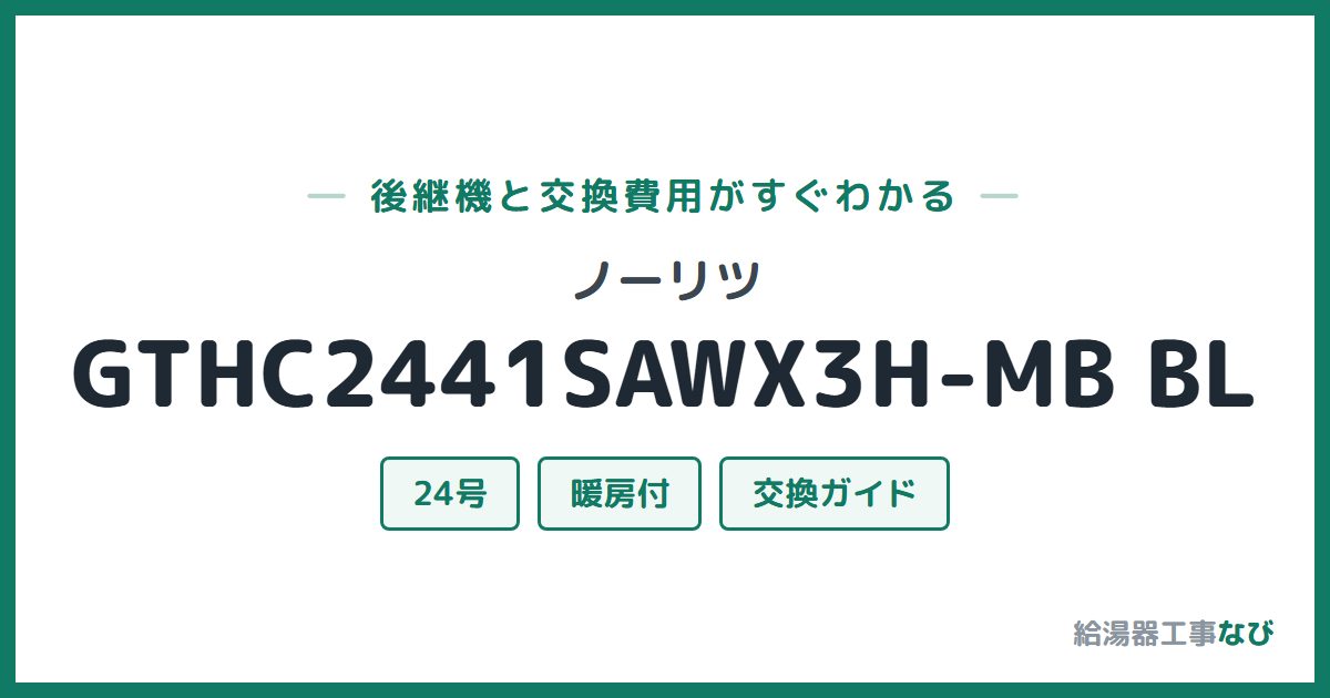 ノーリツ GTHC2441SAWX3H-MB BLの後継機と交換費用ガイド