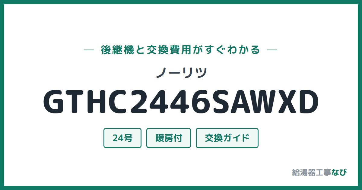 ノーリツ GTHC2446SAWXDの後継機と交換費用ガイド
