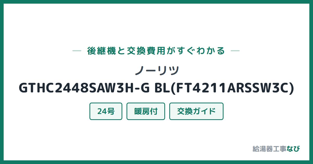 ノーリツ GTHC2448SAW3H-G BL(FT4211ARSSW3C)の後継機と交換費用ガイド