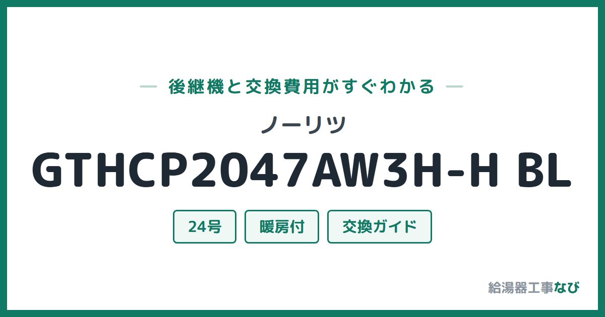 ノーリツ GTHCP2047AW3H-H BLの後継機と交換費用ガイド