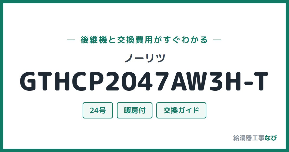 ノーリツ GTHCP2047AW3H-Tの後継機と交換費用ガイド