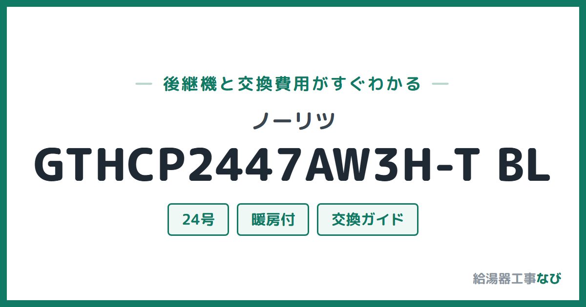 ノーリツ GTHCP2447AW3H-T BLの後継機と交換費用ガイド