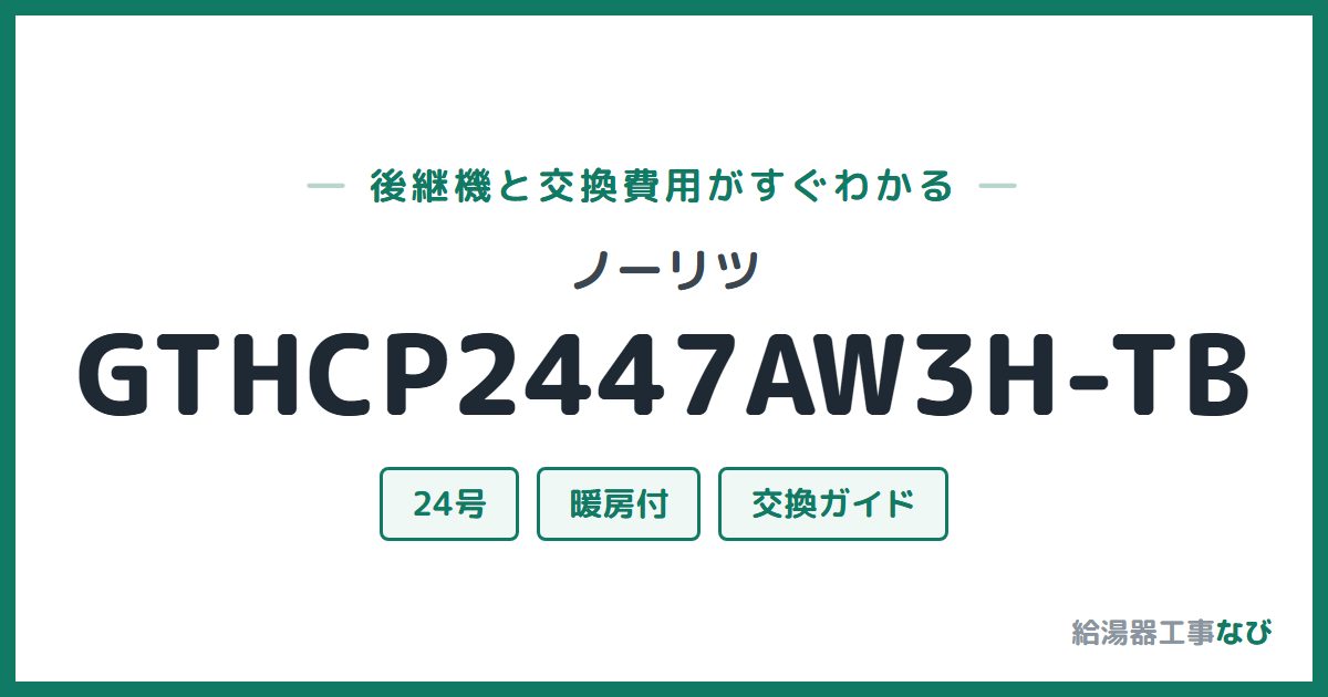 ノーリツ GTHCP2447AW3H-TBの後継機と交換費用ガイド