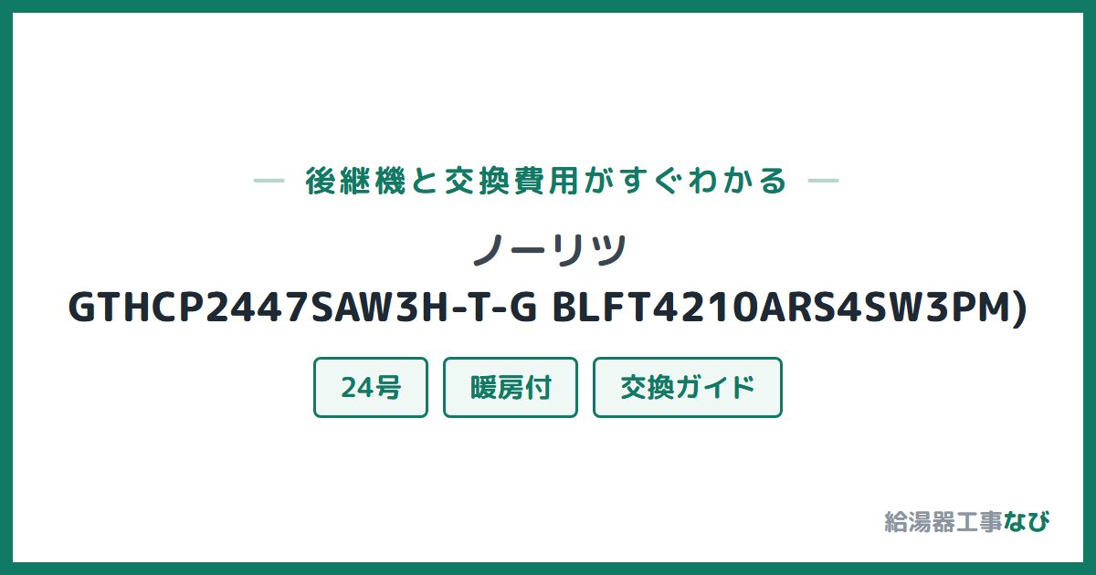 ノーリツ GTHCP2447SAW3H-T-G BLFT4210ARS4SW3PM)の後継機と交換費用ガイド