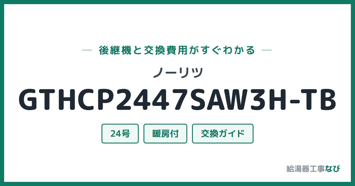 ノーリツ GTHCP2447SAW3H-TBの後継機と交換費用ガイド