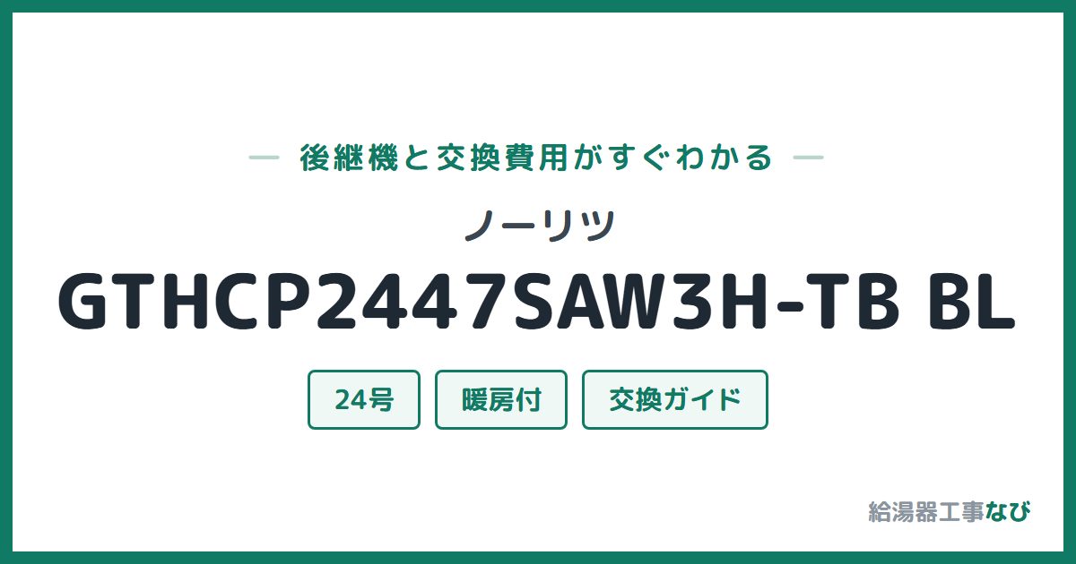 ノーリツ GTHCP2447SAW3H-TB BLの後継機と交換費用ガイド