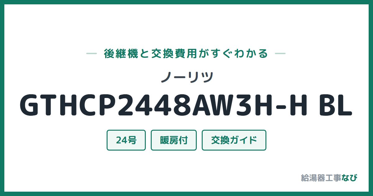 ノーリツ GTHCP2448AW3H-H BLの後継機と交換費用ガイド