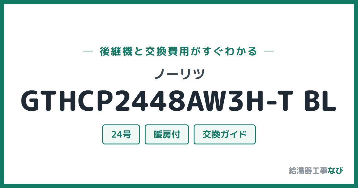 ノーリツ GTHCP2448AW3H-T BLの後継機と交換費用ガイド