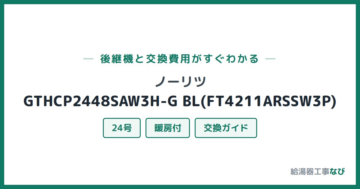 ノーリツ GTHCP2448SAW3H-G BL(FT4211ARSSW3P)の後継機と交換費用ガイド
