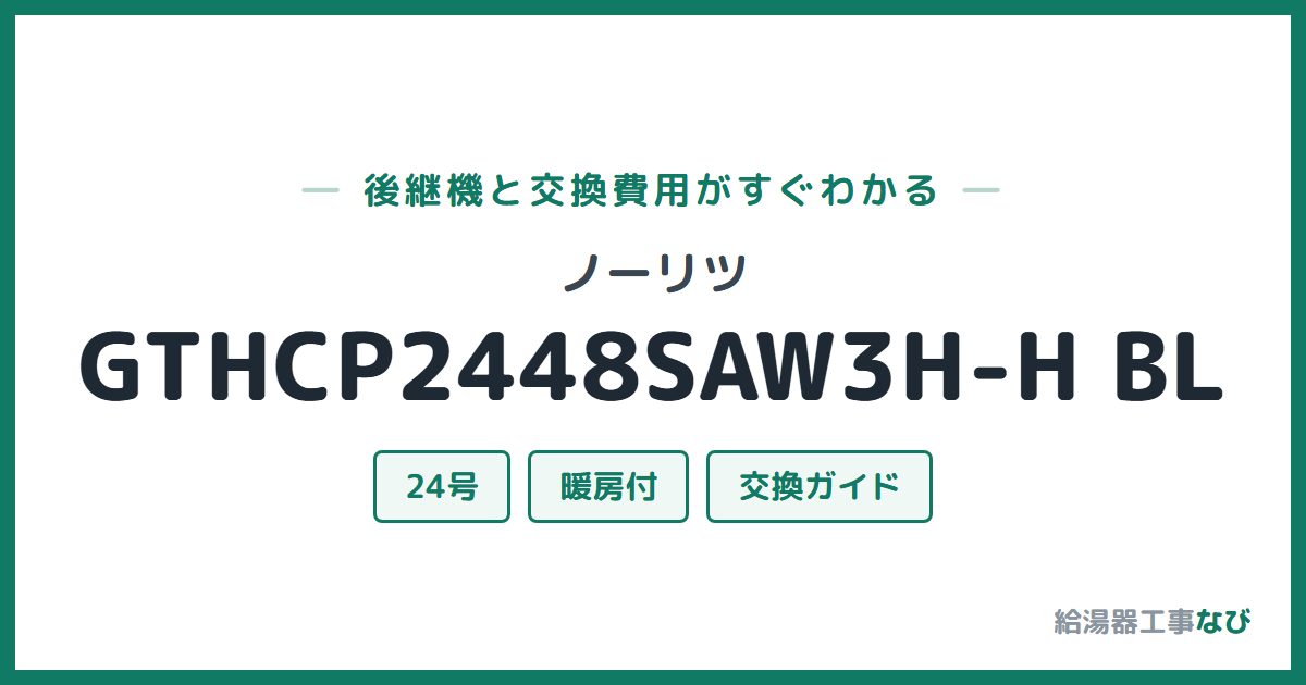 ノーリツ GTHCP2448SAW3H-H BLの後継機と交換費用ガイド