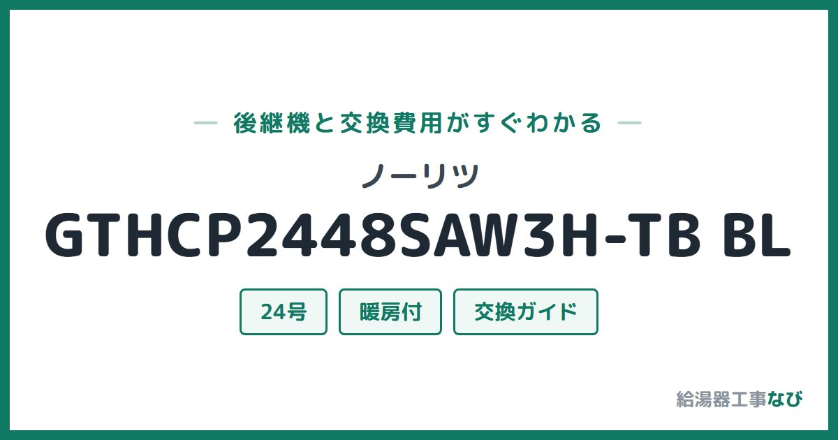 ノーリツ GTHCP2448SAW3H-TB BLの後継機と交換費用ガイド