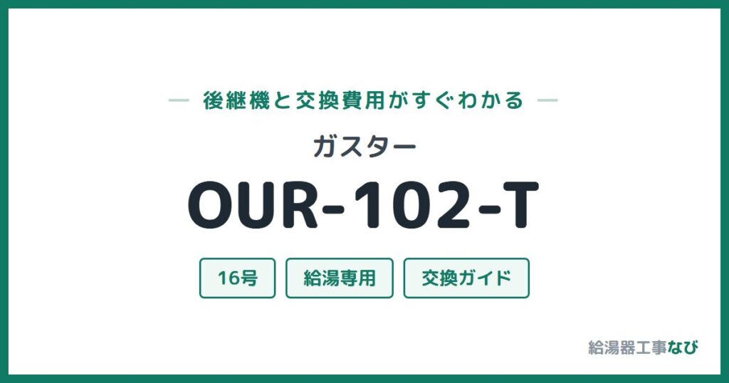 ガスター OUR-102-Tの後継機と交換費用ガイド