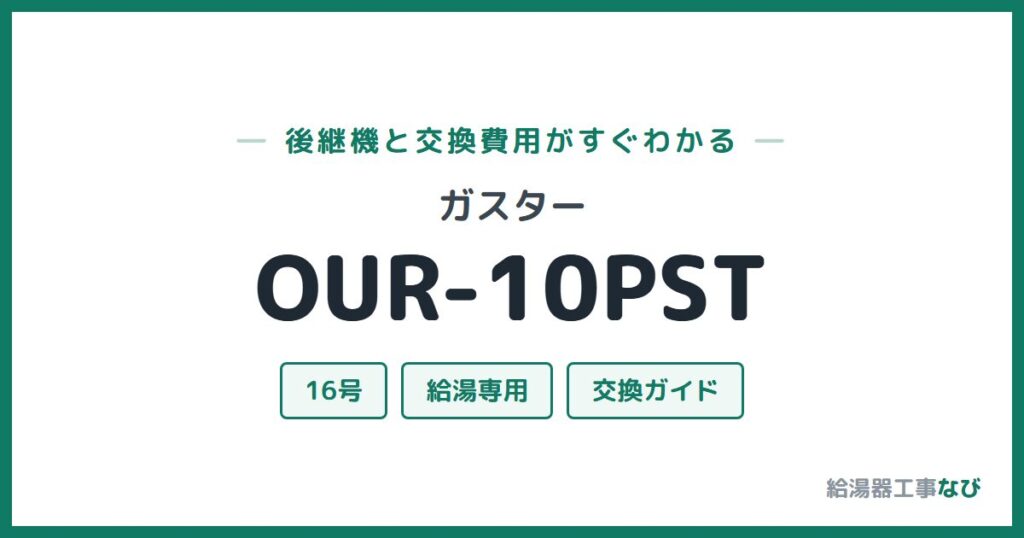 ガスター OUR-10PSTの後継機と交換費用ガイド