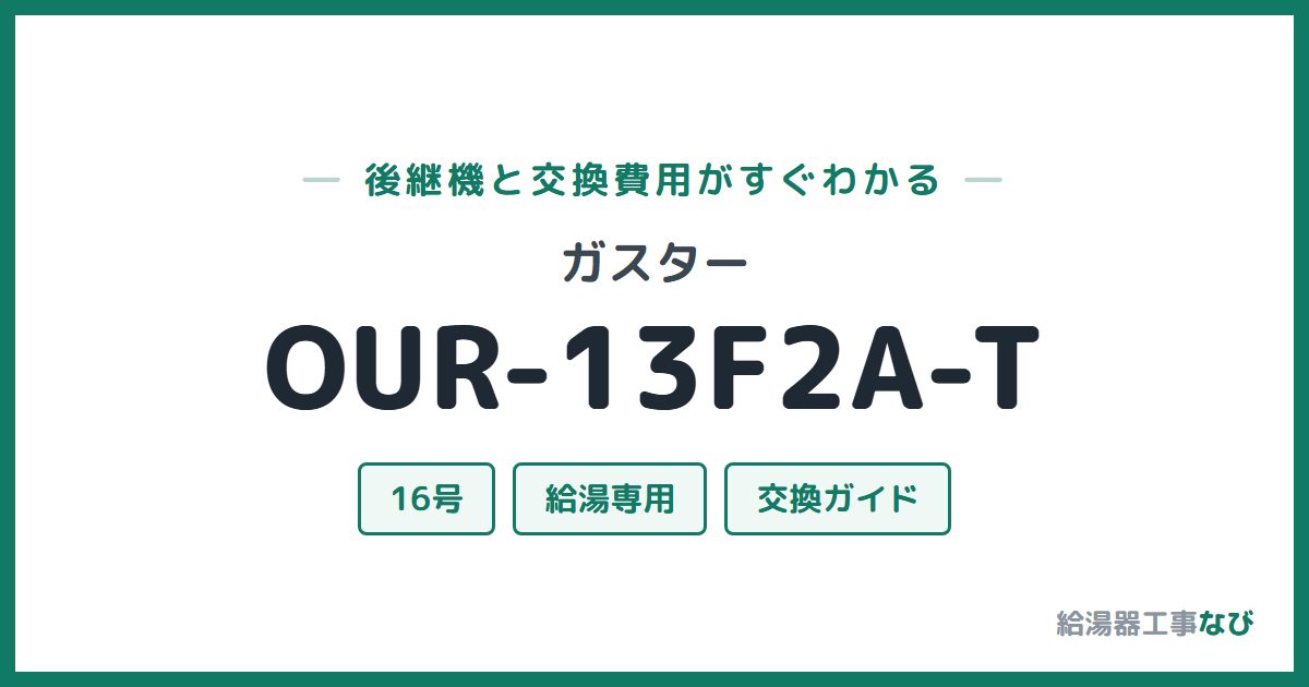 ガスター OUR-13F2A-Tの後継機と交換費用ガイド