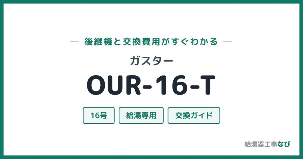 ガスター OUR-16-Tの後継機と交換費用ガイド