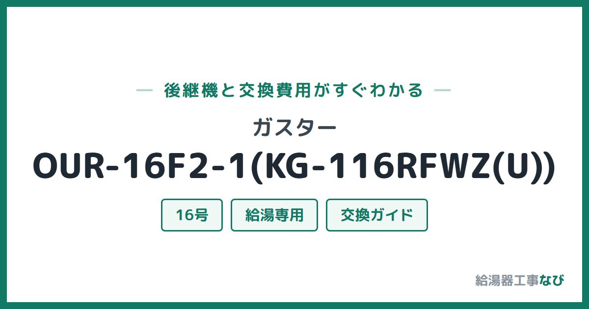 ガスター OUR-16F2-1(KG-116RFWZ(U))の後継機と交換費用ガイド