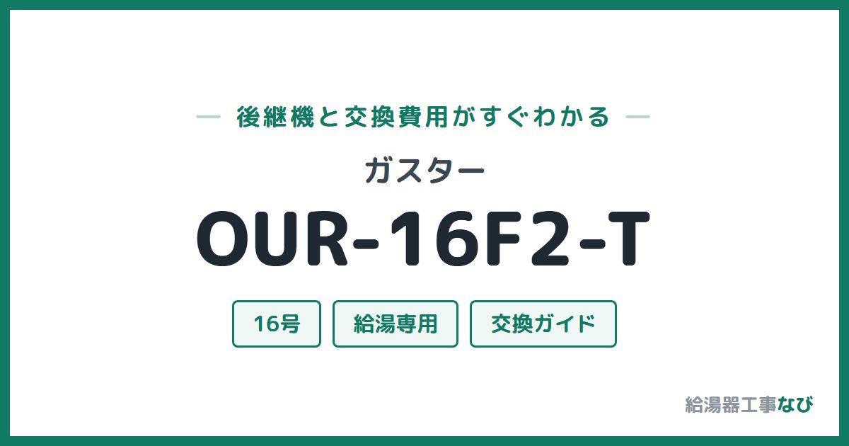 ガスター OUR-16F2-Tの後継機と交換費用ガイド