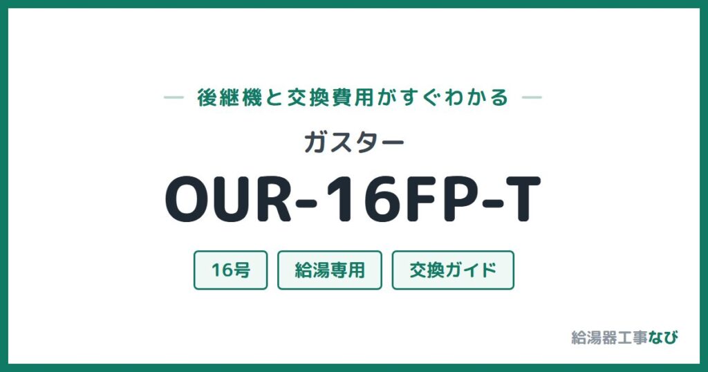 ガスター OUR-16FP-Tの後継機と交換費用ガイド
