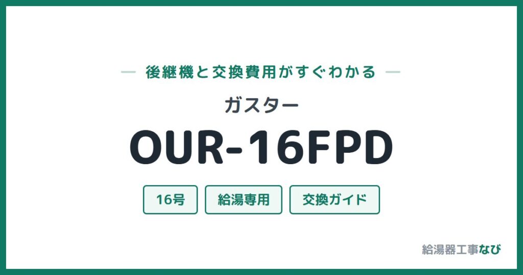 ガスター OUR-16FPDの後継機と交換費用ガイド