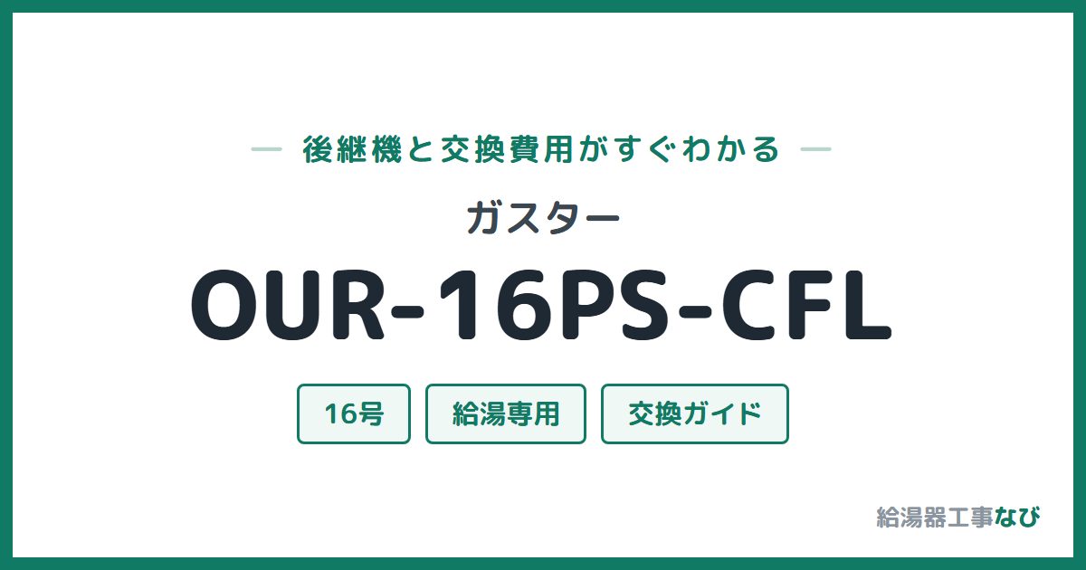 ガスター OUR-16PS-CFLの後継機と交換費用ガイド