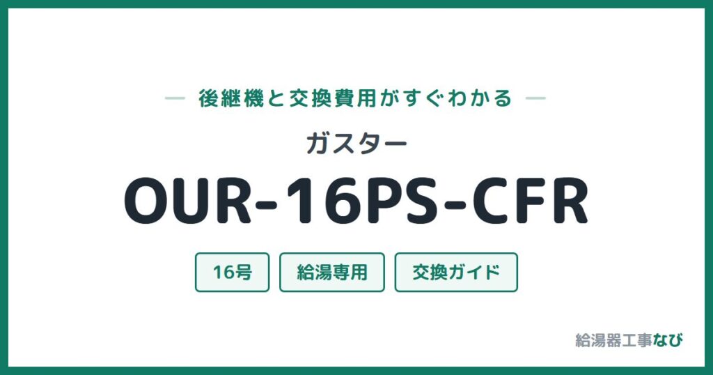 ガスター OUR-16PS-CFRの後継機と交換費用ガイド