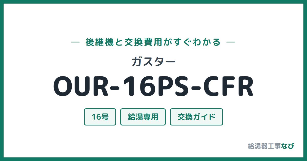 ガスター OUR-16PS-CFRの後継機と交換費用ガイド
