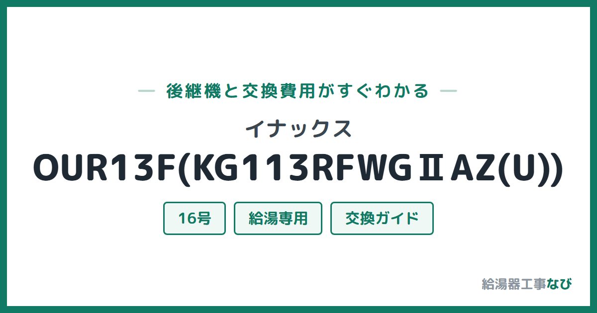 イナックス OUR13F(KG113RFWGⅡAZ(U))の後継機と交換費用ガイド