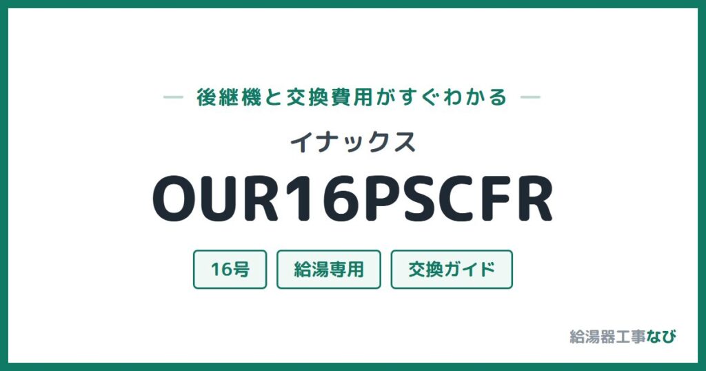 イナックス OUR16PSCFRの後継機と交換費用ガイド