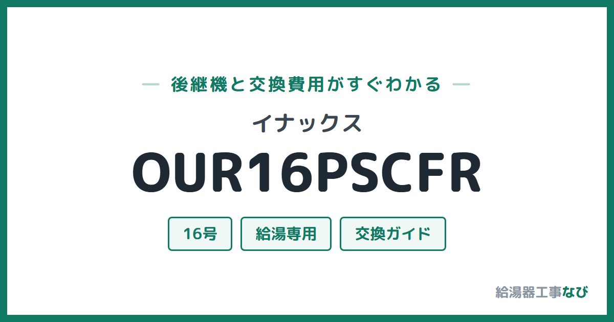 イナックス OUR16PSCFRの後継機と交換費用ガイド