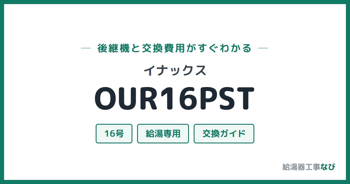 イナックス OUR16PSTの後継機と交換費用ガイド