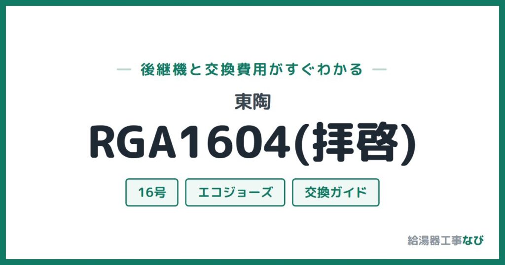 東陶 RGA1604(拝啓)の後継機と交換費用ガイド
