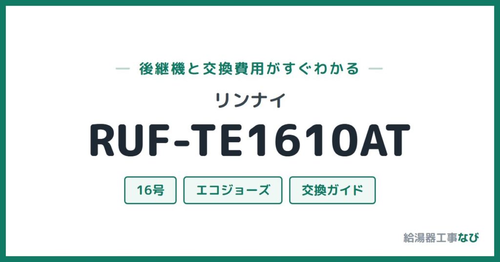 リンナイ RUF-TE1610ATの後継機と交換費用ガイド