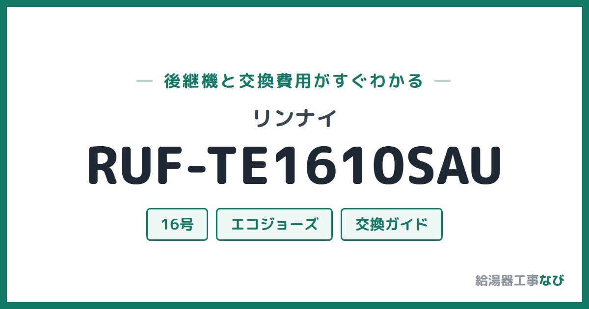 リンナイ RUF-TE1610SAUの後継機と交換費用ガイド