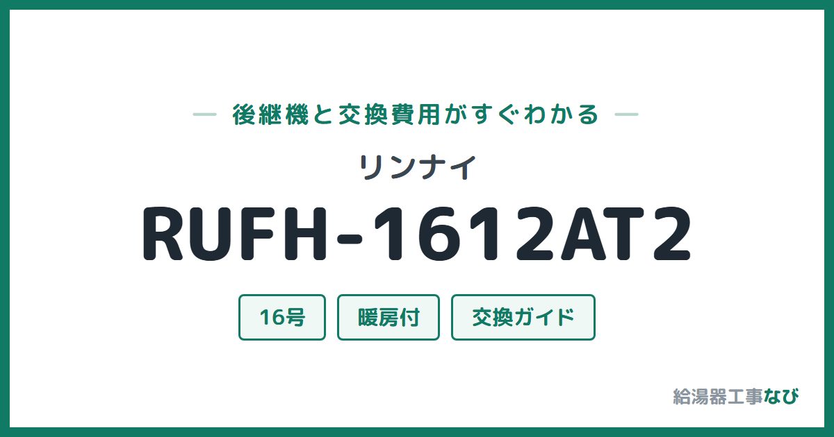 リンナイ RUFH-1612AT2の後継機と交換費用ガイド