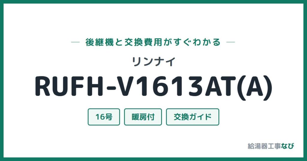 リンナイ RUFH-V1613AT(A)の後継機と交換費用ガイド
