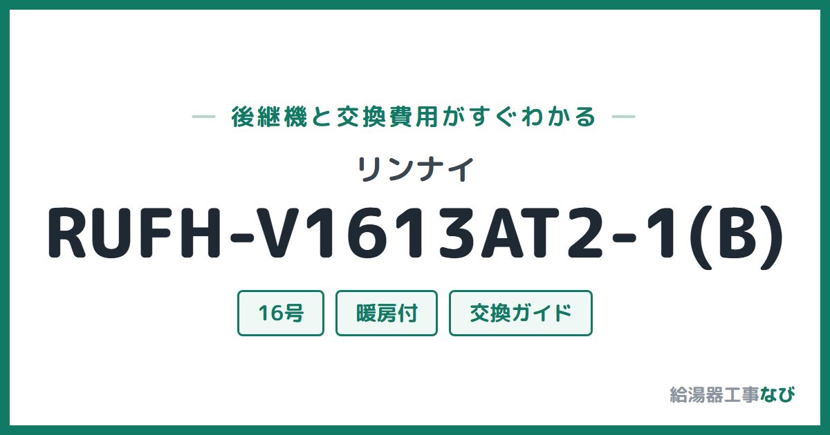 リンナイ RUFH-V1613AT2-1(B)の後継機と交換費用ガイド
