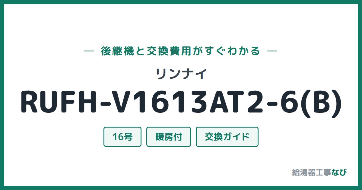 リンナイ RUFH-V1613AT2-6(B)の後継機と交換費用ガイド
