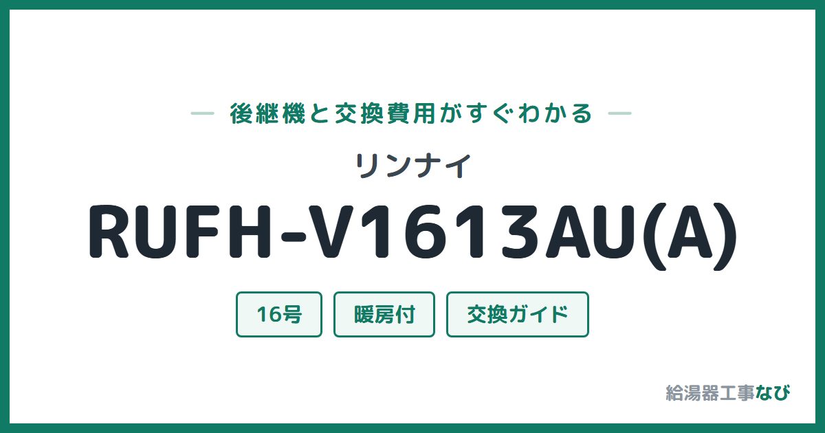 リンナイ RUFH-V1613AU(A)の後継機と交換費用ガイド