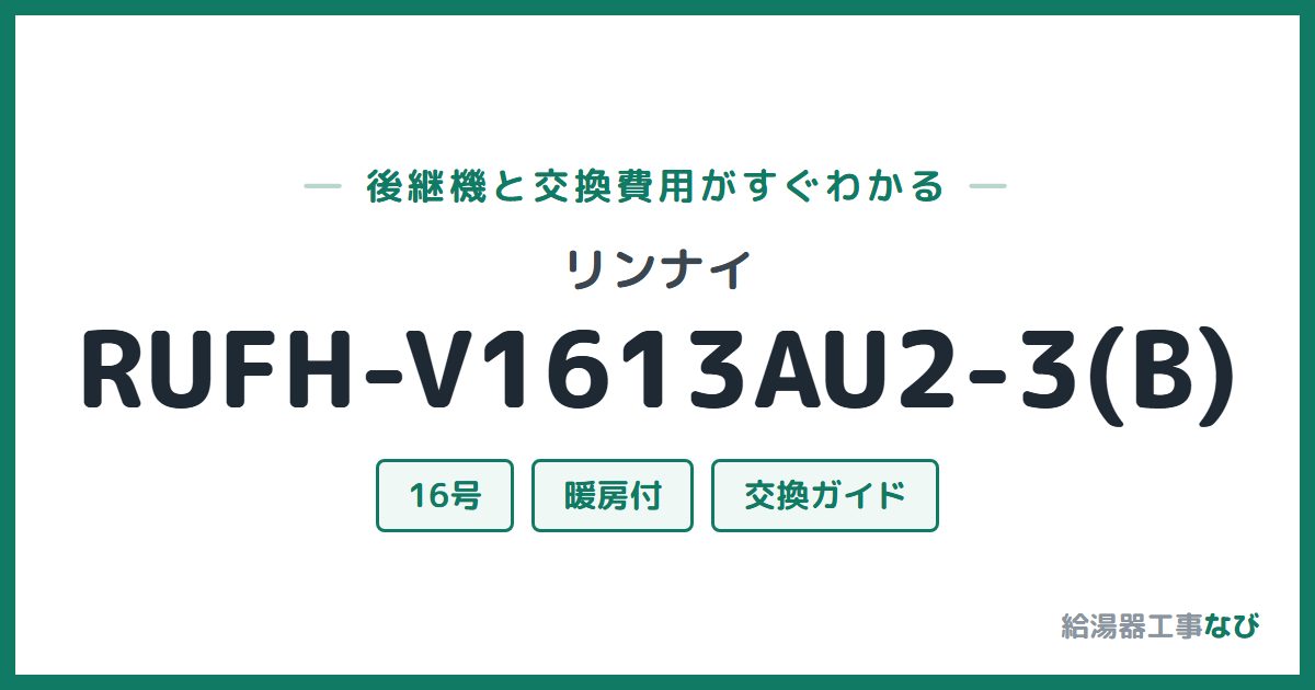 リンナイ RUFH-V1613AU2-3(B)の後継機と交換費用ガイド