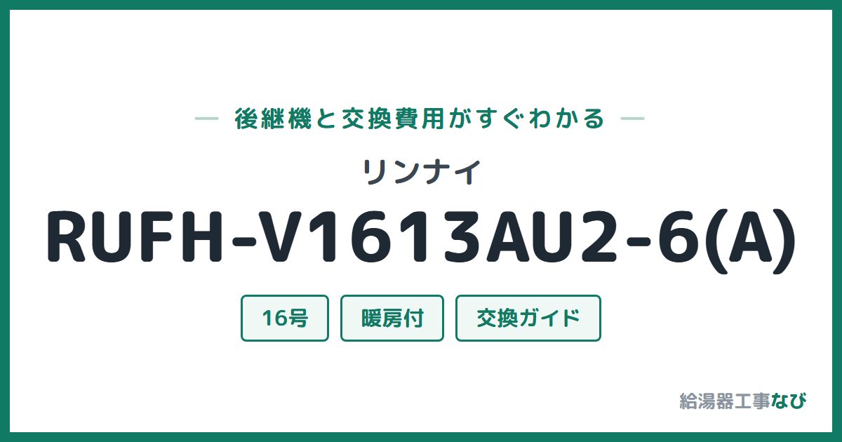 リンナイ RUFH-V1613AU2-6(A)の後継機と交換費用ガイド
