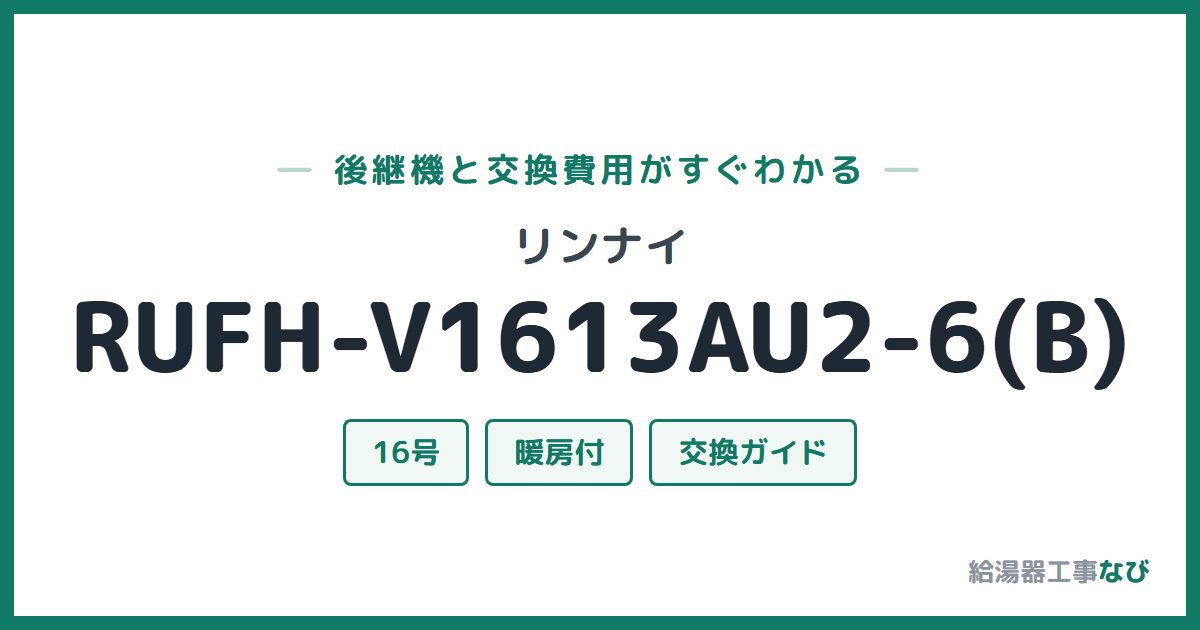 リンナイ RUFH-V1613AU2-6(B)の後継機と交換費用ガイド