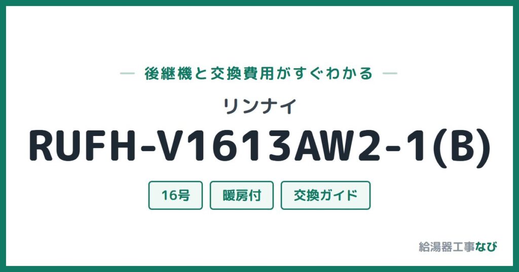 リンナイ RUFH-V1613AW2-1(B)の後継機と交換費用ガイド