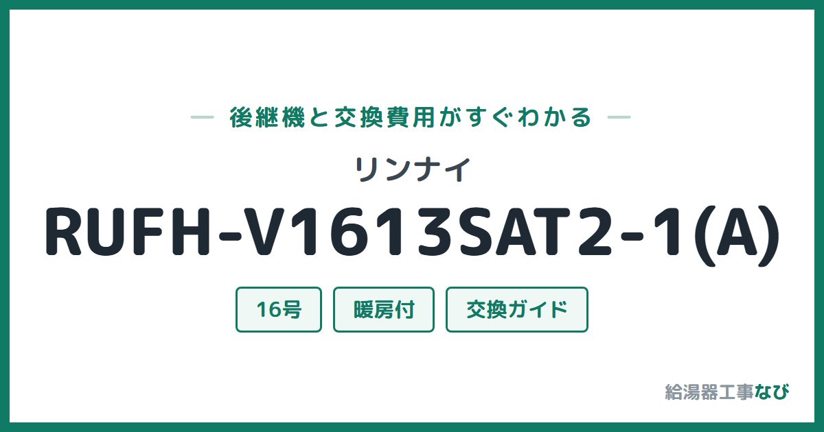 リンナイ RUFH-V1613SAT2-1(A)の後継機と交換費用ガイド