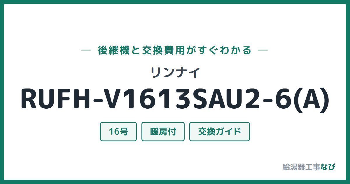 リンナイ RUFH-V1613SAU2-6(A)の後継機と交換費用ガイド