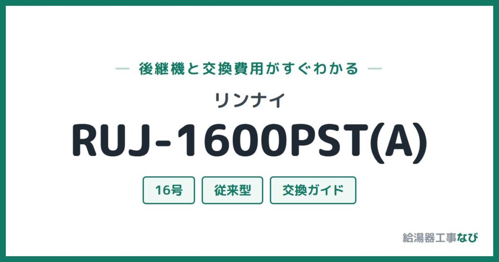 リンナイ RUJ-1600PST(A)の後継機と交換費用ガイド