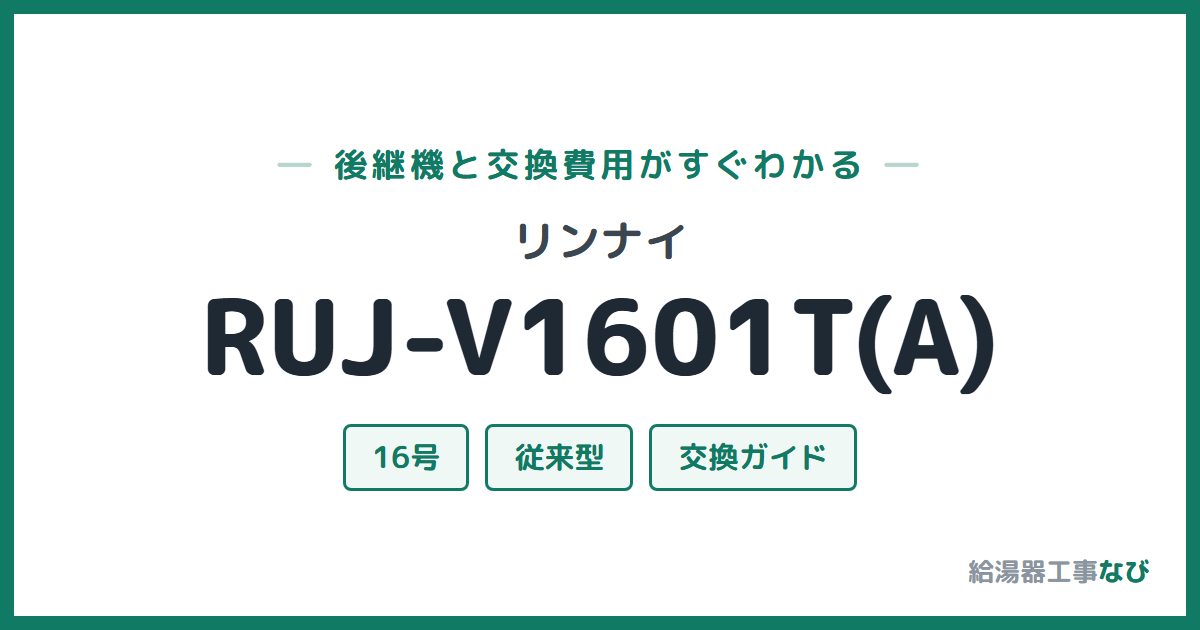 リンナイ RUJ-V1601T(A)の後継機と交換費用ガイド